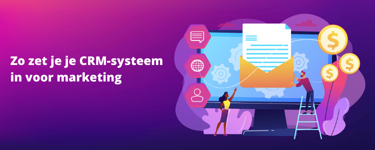 CRM Marketing: Zet je CRM-systeem in voor marketing