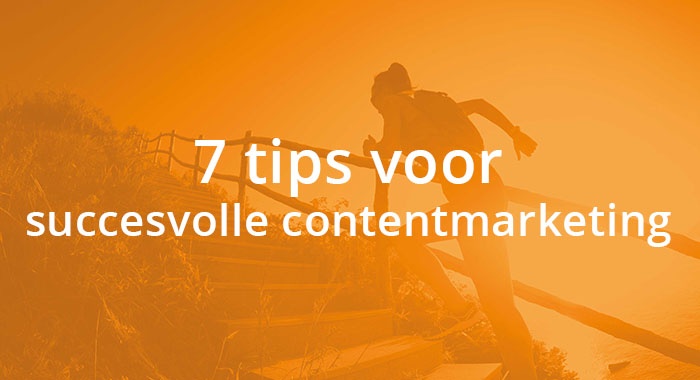 7 tips voor succesvolle contentmarketing