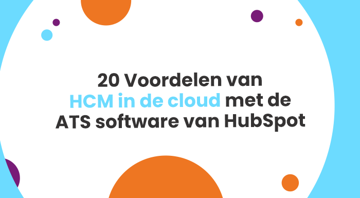 20 Voordelen van HCM in de cloud met de ATS software van HubSpot; maak een eind aan saaie en tijdrovende HR-taken en procedures!
