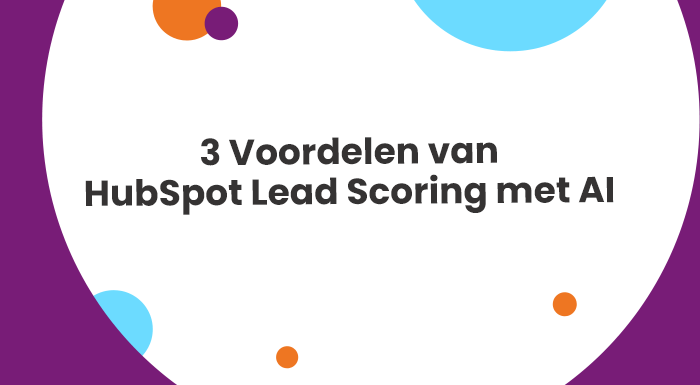 3 Voordelen van HubSpot Lead Scoring met AI