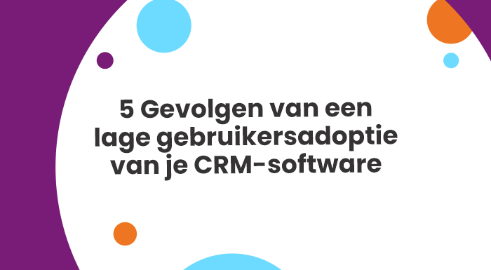 5 Gevolgen van een lage gebruikersadoptie van je CRM-software