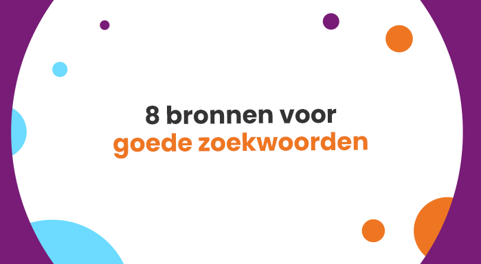 8 bronnen bij het vinden van goede zoekwoorden bij jouw zoekwoordenonderzoek