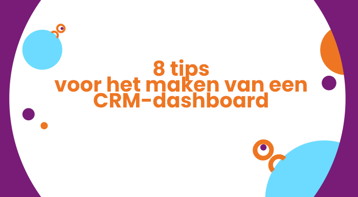 CRM-dashboards zijn essentieel voor een goede bedrijfsvoering. Wij geven 8 tips voor het maken van effectieve CRM-dashboards.