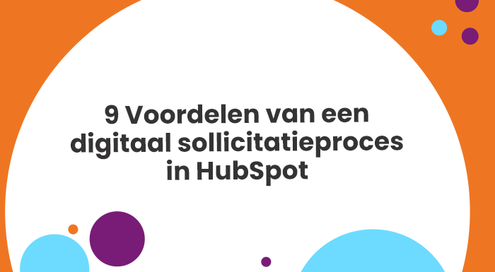 Een digitaal sollicitatieproces in HubSpot heeft veel voordelen - Application Tracking System - ATS - recruitment software - recruitment proces