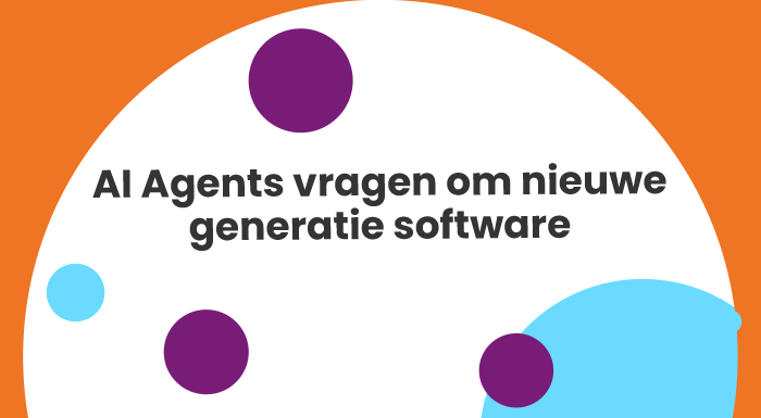 AI Agents vragen om nieuwe generatie software