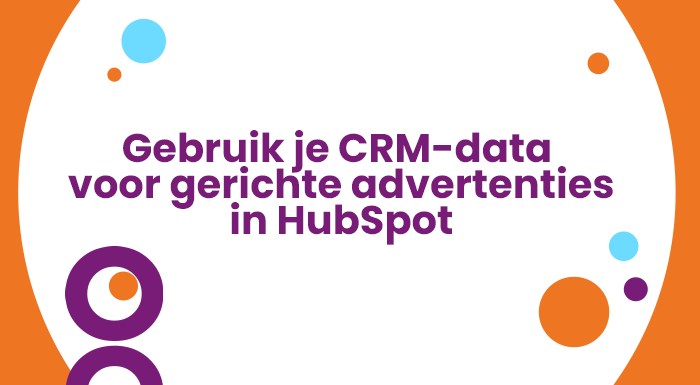 met CRM data maak je gerichte advertenties in HubSpot