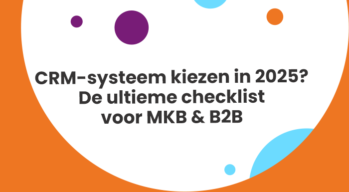 CRM-systeem kiezen in 2025? De ultieme checklist voor MKB & B2B