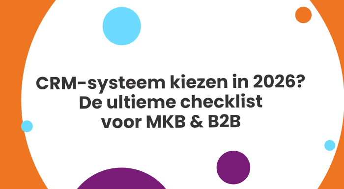CRM-systeem kiezen in 2026? De ultieme checklist voor MKB & B2B