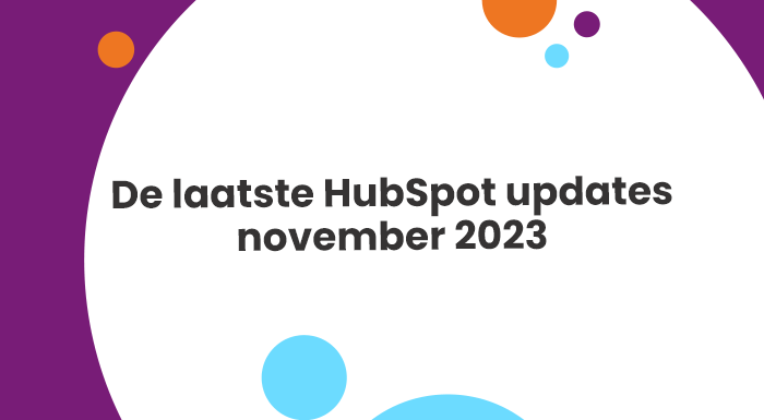 De belangrijkste laatste updates van HubSpot vind je hier | november 2023