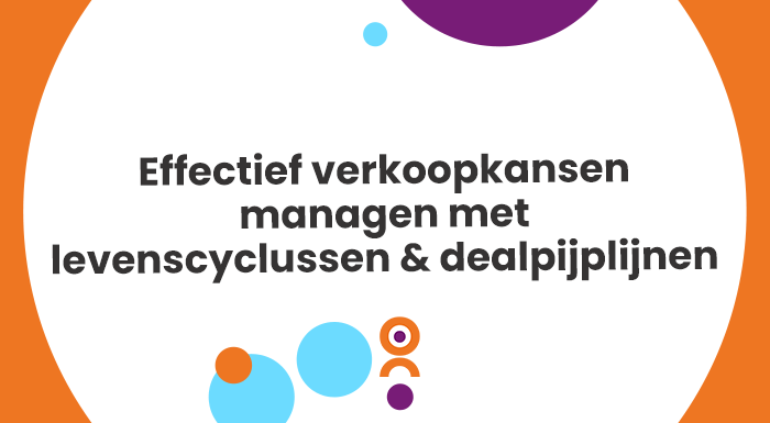 Manage je verkoopkansen effectief met levenscyclussen & dealpijplijnen