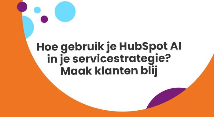 Hoe gebruik je HubSpot AI in je servicestrategie? Maak klanten blij