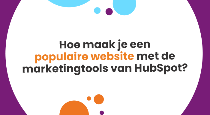 Met de marketingtools van HubSpot een populaire website maken.