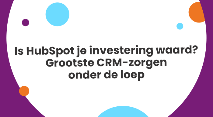 Is HubSpot je investering waard? Grootste CRM-zorgen onder de loep
