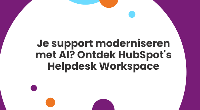 Je support moderniseren met AI? Ontdek HubSpot's Helpdesk Workspace