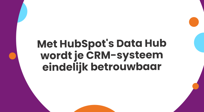 Met HubSpot's Data Hub wordt je CRM-systeem eindelijk betrouwbaar
