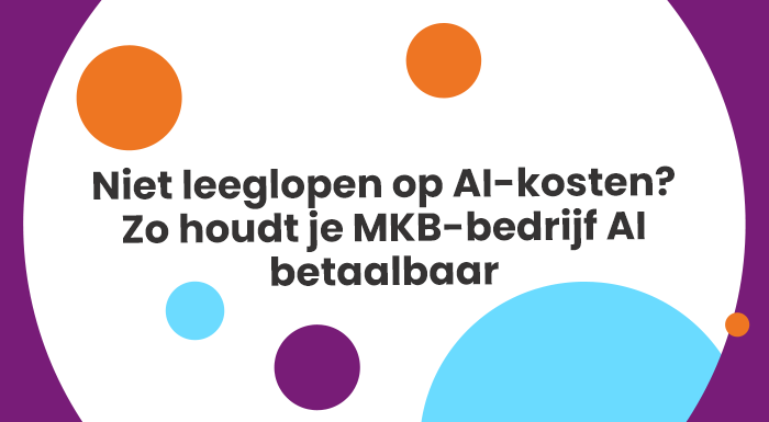 Niet leeglopen op AI-kosten? Zo houdt je MKB-bedrijf AI betaalbaar