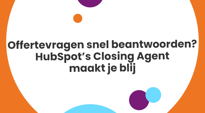 Offertevragen snel beantwoorden? HubSpot’s Closing Agent maakt je blij