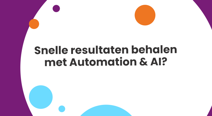 Snelle resultaten behalen met Automation & AI?