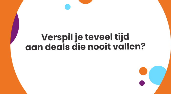 Verspil je teveel tijd aan deals die nooit vallen?