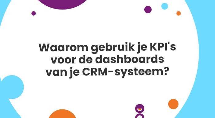  KPI's op de dashboards van je CRM-systeem gebruik je voor je strategische beslissingen. Zo houd je een actueel beeld van hoe je organisatiedoelstellingen ervoor staan.