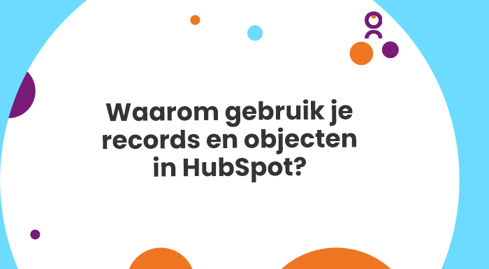Objecten en records gebruik je om de data in HubSpot te ordenen.