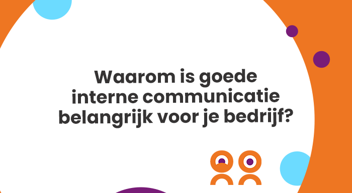 Waarom is goede interne communicatie belangrijk voor je bedrijf?