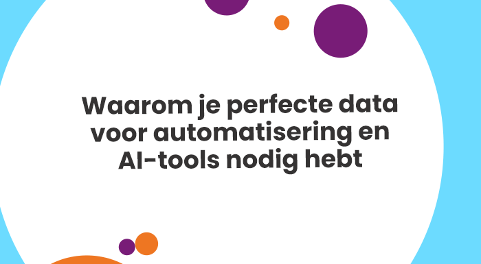 Waarom je perfecte data voor automatisering en AI-tools nodig hebt