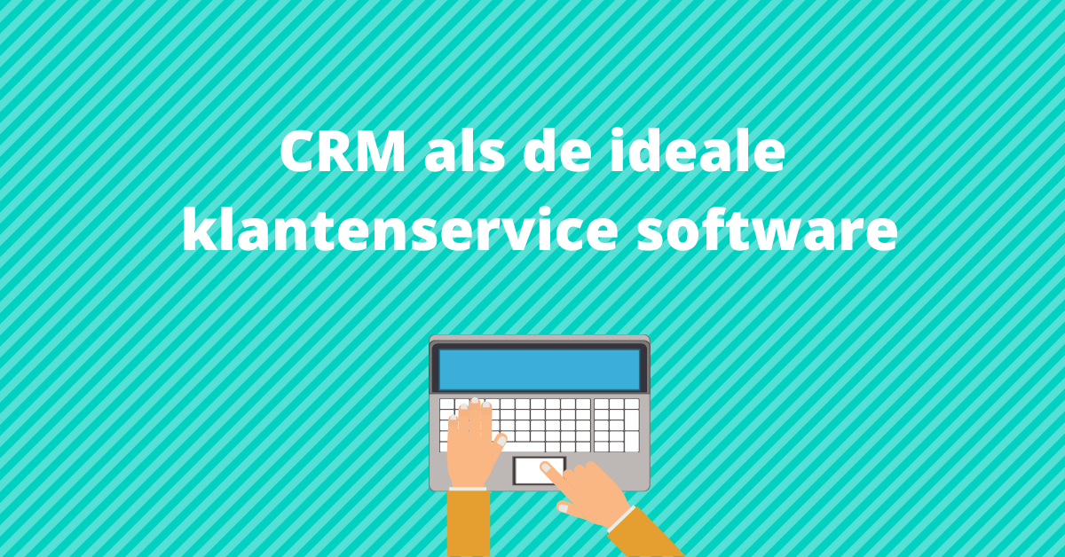 Op zoek naar de ideale klantenservice software? probeer een CRM systeem. 