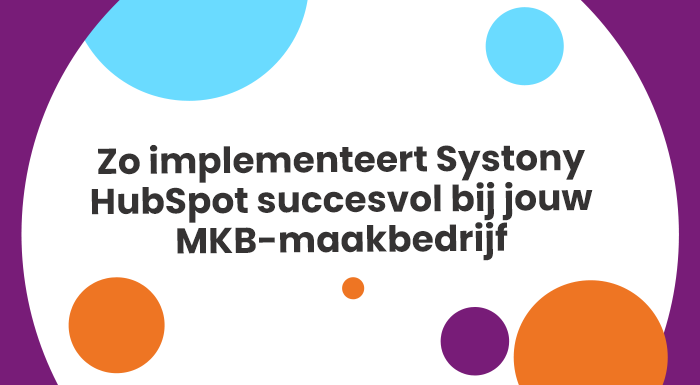 Zo implementeert Systony HubSpot succesvol bij jouw MKB-maakbedrijf