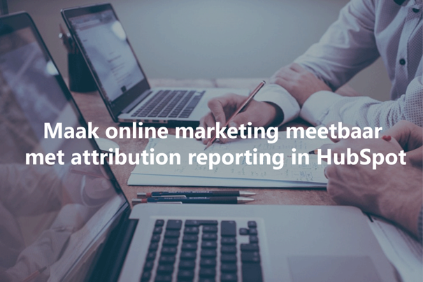 online marketing maak je meetbaar met behulp van de attribution reporting tool in HubSpot.